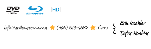 DVD Video | Blu-ray Disc | HD Videographer | info@arthousecrew.com | (406) 570-4632 | Crew: Erik & Taylor Koehler